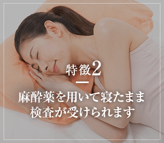 特徴2 麻酔薬を用いて寝たまま検査が受けられます